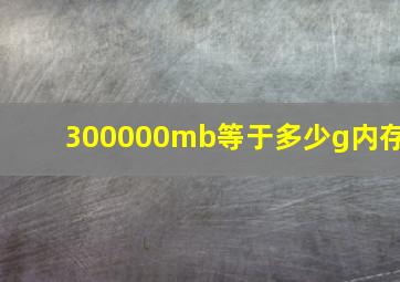 300000mb等于多少g内存