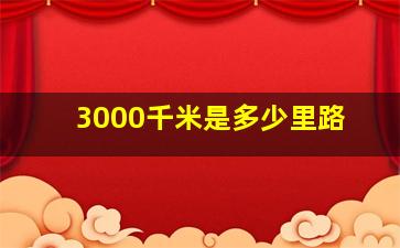 3000千米是多少里路