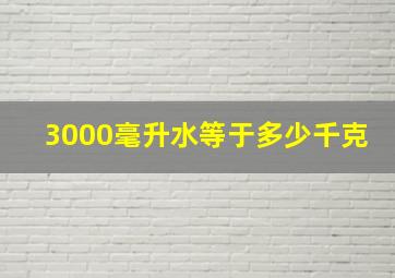 3000毫升水等于多少千克