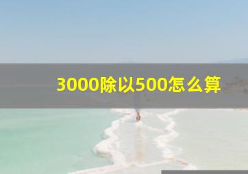 3000除以500怎么算