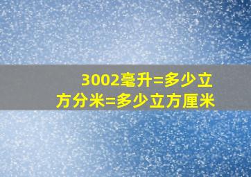 3002毫升=多少立方分米=多少立方厘米