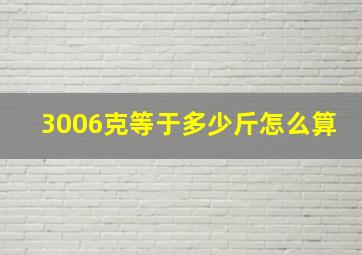 3006克等于多少斤怎么算