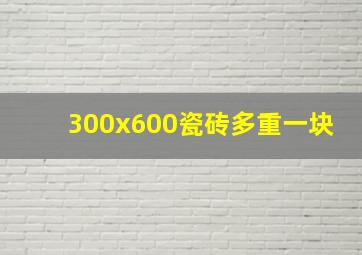 300x600瓷砖多重一块