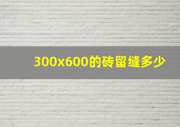 300x600的砖留缝多少