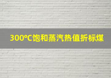 300℃饱和蒸汽热值折标煤