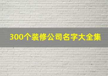 300个装修公司名字大全集