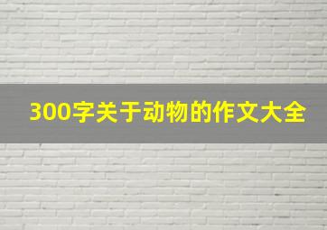 300字关于动物的作文大全