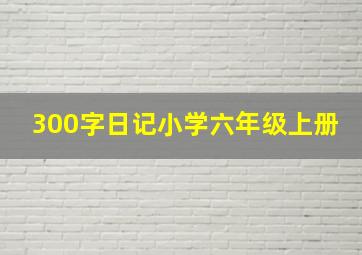 300字日记小学六年级上册