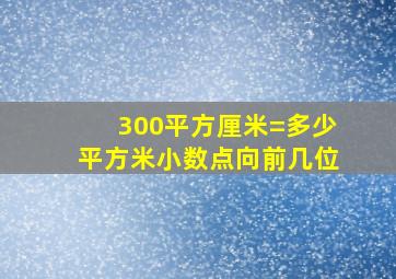 300平方厘米=多少平方米小数点向前几位