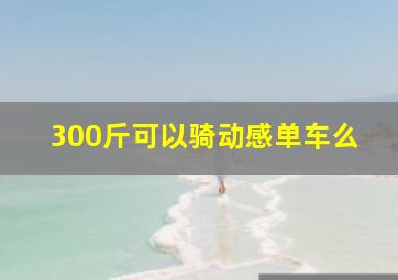 300斤可以骑动感单车么