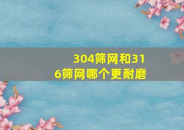 304筛网和316筛网哪个更耐磨