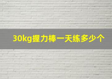 30kg握力棒一天练多少个