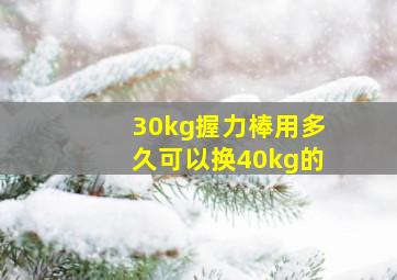 30kg握力棒用多久可以换40kg的