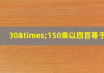 30×150乘以四百等于几