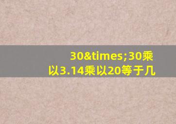 30×30乘以3.14乘以20等于几