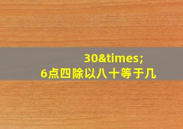 30×6点四除以八十等于几