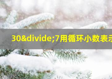 30÷7用循环小数表示