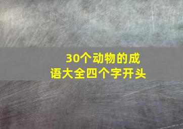 30个动物的成语大全四个字开头