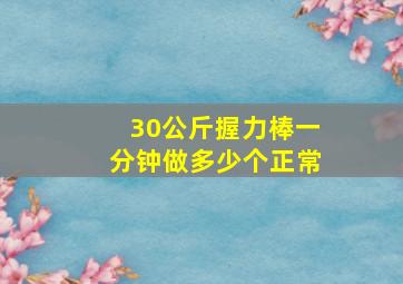 30公斤握力棒一分钟做多少个正常