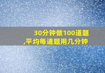 30分钟做100道题,平均每道题用几分钟