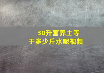 30升营养土等于多少斤水呢视频