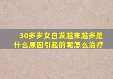 30多岁女白发越来越多是什么原因引起的呢怎么治疗