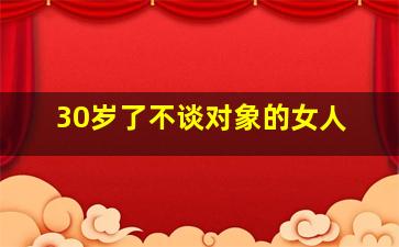 30岁了不谈对象的女人