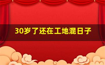 30岁了还在工地混日子