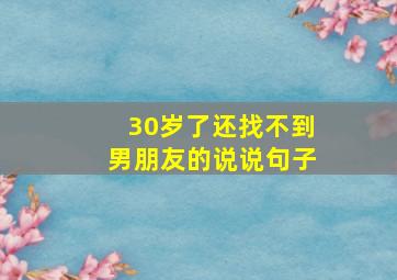 30岁了还找不到男朋友的说说句子