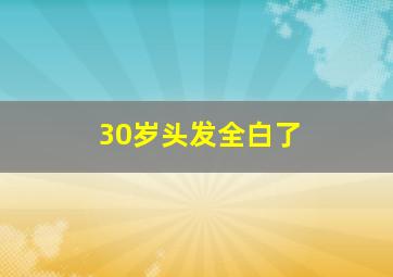 30岁头发全白了