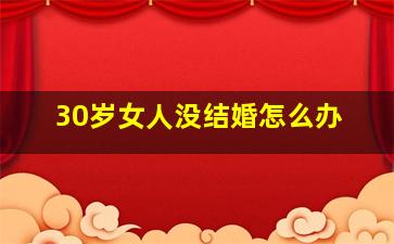 30岁女人没结婚怎么办