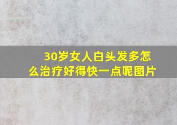 30岁女人白头发多怎么治疗好得快一点呢图片