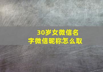 30岁女微信名字微信昵称怎么取