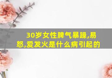 30岁女性脾气暴躁,易怒,爱发火是什么病引起的