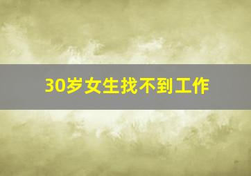 30岁女生找不到工作