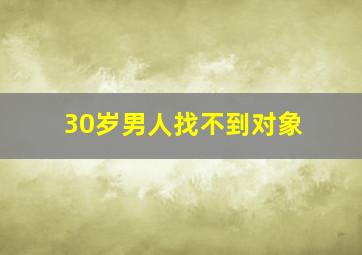 30岁男人找不到对象