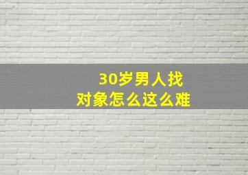 30岁男人找对象怎么这么难