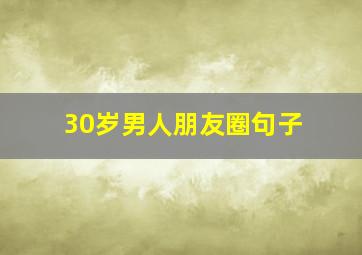 30岁男人朋友圈句子