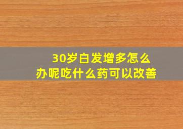 30岁白发增多怎么办呢吃什么药可以改善