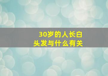 30岁的人长白头发与什么有关