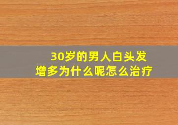 30岁的男人白头发增多为什么呢怎么治疗