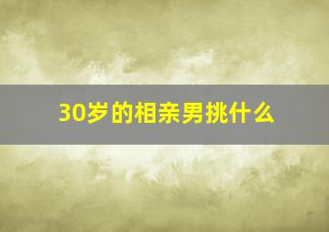 30岁的相亲男挑什么