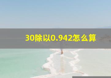 30除以0.942怎么算