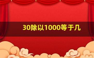 30除以1000等于几