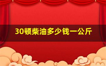 30顿柴油多少钱一公斤