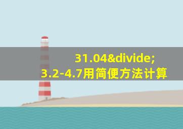 31.04÷3.2-4.7用简便方法计算