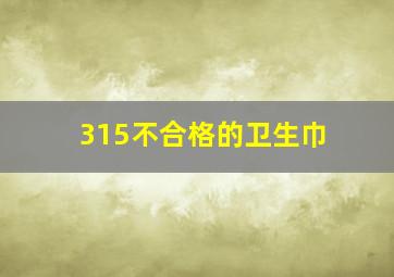 315不合格的卫生巾