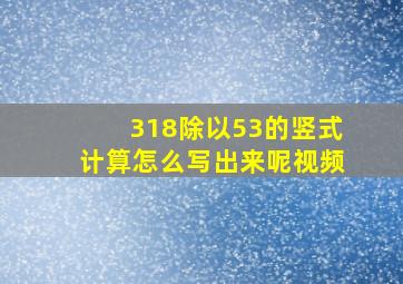 318除以53的竖式计算怎么写出来呢视频