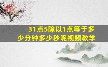 31点5除以1点等于多少分钟多少秒呢视频教学