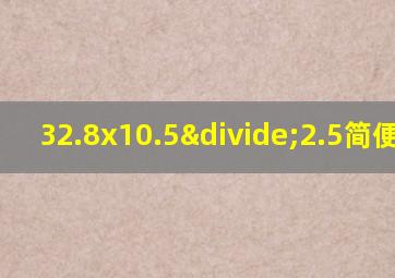 32.8x10.5÷2.5简便计算